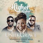 DOWNLOAD Music: UniekGrace – Higher Higher (ft. Steve Williz & YoungGod)