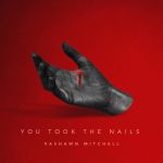 YOU TOOK THE NAILS - VASHAWN MITCHELL