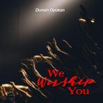 WE WORSHIP YOU - DUSIN OYEKAN