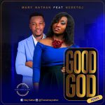 Good God Remix - Mary Nathan ft Ncee Toj