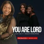 You are Lord - Tessy Ogo ft Kingdom Worshippers