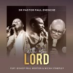 With You Lord - Dr Paul Enenche ft Micah Stampley & Bishop Morton