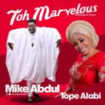Mike Abdul tags Topi Alabi in new single "Toh Marvelous".