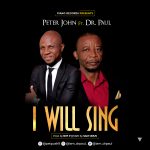 I Will Sing - Peter John Ft Dr. Paul