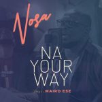 Na Your Way [Music + Video] -  Nosa Ft. Mairo Ese