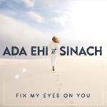 Fix My Eyes On You - Ada Ehi ft. Sinach