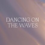 Dancing on the Waves (feat. We The Kingdom)