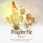 Pray for Me - Jeremiah Gyang Ft. Bob Wayas, Aphses, Bezalel, Device, Marphy, Razphil, & Sammy Gyang