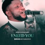Jimmy D Psalmist – I Need You [Audio + Video]