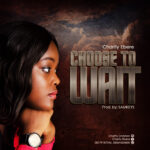 Download Mp3 : Charity Ebere - Choose to Wait