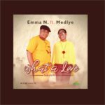Download Mp3 : Emma N - What A Love ft. Tokoni Medlye