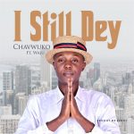 Download Mp3: Chavwuko – I Still Dey Feat. Waju
