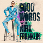 Kirk Franklin & Sony Music Entertainment debut new Podcast Series, “Good Words With Kirk Franklin”.
