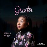 Download Mp3: Greater – Adeola Akhibi