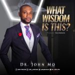 What Wisdom Is This – Dr. John Mo
