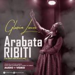 [Music Video] Gloria Louis – Arabataribiti