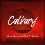 Download Mp3: Calvary - Victor Atenaga and Shirel Ft. Austine Omozeje