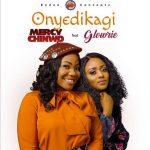 Download Mp3 : Mercy Chinwo – Onyedikagi Ft. Glowrie