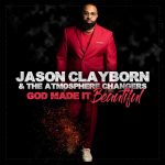 [Album] God Made it Beautiful - Jason Clayborn And The Atmosphere Changers