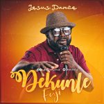 Download Mp3 : Jesus Dance - Dekunle Fuji Ft. Abbey Cheche & Emmanuel Patrick