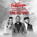 Download Mp3 : Come Holy Spirit - Fada Sheyin Feat. Chris Morgan & Mercy Idoko