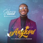 Download Mp3 : Hallelujah Anyhow - Jhaey Umoh