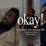 [Music Video] Okay - Dante Bowe Feat. Trevor Jackson & LAEL