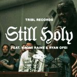 Download Mp3 : Still Holy - TRIBL ft. Ryan Oféi & Naomi Raine