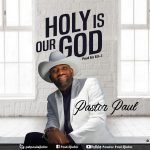 Download Mp3 : Holy Is Our God - Pastor Paul
