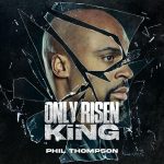 Download Mp3 : Only Risen King - Phil Thompson