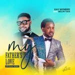 Download Mp3 : My Father’s Love - Kay Wonder Ft. Beejay Sax