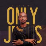 [Music Video] Only Jesus - Mike Sani