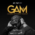 (Gospel Afrobeat Mashup) GAM -  Adomcwesi