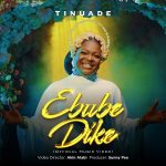 Download Mp3 : Ebube Dike – Tinuade