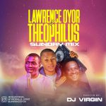 Lawrence Oyor & Theophilus (Mixtape) - Dj Virgin