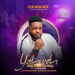 Download Mp3 : Yahweh Wey Know My Way – Churkdee