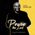 Download Mp3 : Praise The Lord - Sam Opeche