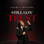 [Music Video] Still ‘Gon Trust - Joshua Rogers