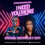 [Music Video] I Need You More - Afeogba Theophilus Ft. Wati