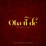 Download Mp3: Oba Ti De (the King Has Come) - Calledout Music