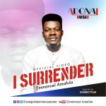 [Music Video] I Surrender - Emmanuel Amafula