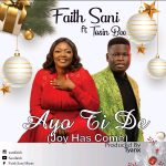 Download Mp3: Ayo Ti De (Joy Has Come) – Faith Sani Ft. Tosin Bee