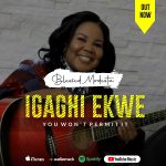 [Music Video] Igaghi Ekwe (You Won’t Permit It) – Blessed Modesta