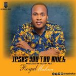 [Music Video] Jesus You Too Much - Royal Makua