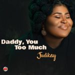Download Mp3: Daddy, You Too Much - Judikay