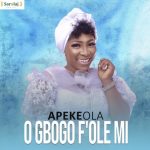Download Mp3: O Gbogo F’ole Mi – Apekeola