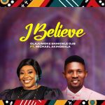 [Music Video] I Believe - Olajumoke Bamidele OJB Ft. Michael Akingbala