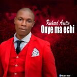 [Music Video] Onye Ma Echi – Richard Austin