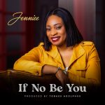 [Music Video] If No Be You - Jennifer Iwuagwu