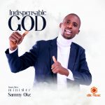 Download Mp3: Indispensable God - Sammy Oke